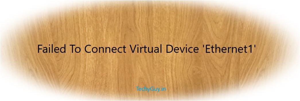 Failed To Connect Virtual Device 'Ethernet1'